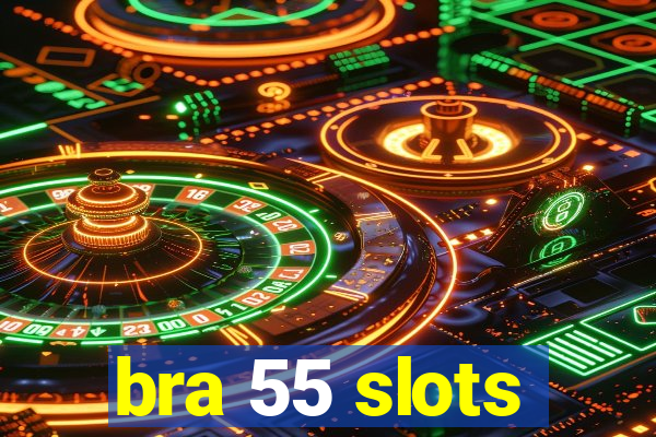 bra 55 slots